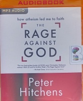 The Rage Against God - How Atheism Led Me to Faith written by Peter Hitchens performed by Peter Hitchens on MP3 CD (Unabridged)